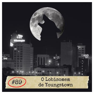#89 - O Lobisomem de Youngstown | MISTÉRIOS
