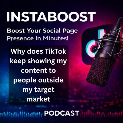 Why does TikTok keep showing my content to people outside my target market