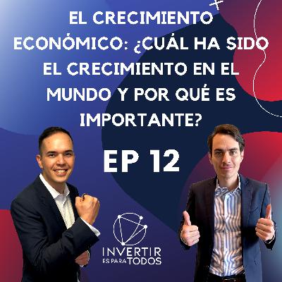 EP12 - El Crecimiento Económico: ¿Cuál ha sido el crecimiento en el mundo y por qué es importante?