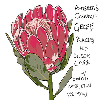 Grief, Praxis, and Queer Care: Building Community with Sarah Kathleen Wilson