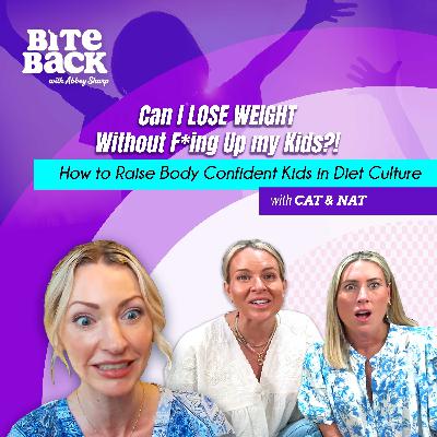 Can I LOSE WEIGHT Without F-ing Up my Kids?! How to Raise Body Confident Kids in Diet Culture with Cat & Nat