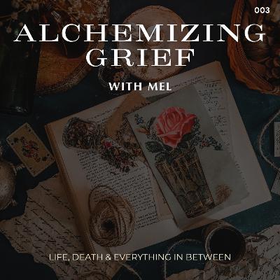 S01 E03 Alchemizing Grief ft. Mel from Death Café TT