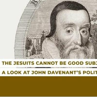 The Jesuits Cannot Be Good Subjects: A Look at John Davenant’s Political Theology