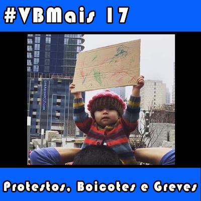 VBMais 17 - Protestos, Boicotes e Greves