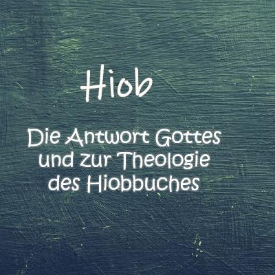 Hiob Teil 4: Die Antwort Gottes und zur Theologie des Hiobbuches