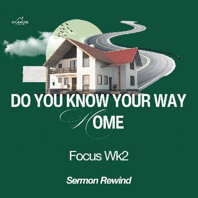 Sermon Rewind | Do You Know Your Way Home? Sermon Rewind | Do You Know Your Way Home?