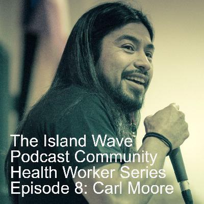 The Island Wave Podcast Community Health Worker Series Episode 8: Carl Moore The Island Wave Podcast Community Health Worker Series Episode 8: Carl Moore