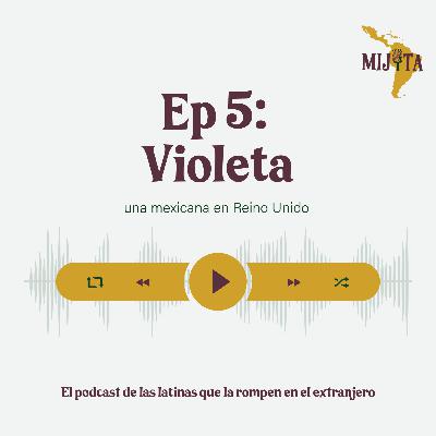 T1E5: Violeta, una mexicana en Reino Unido