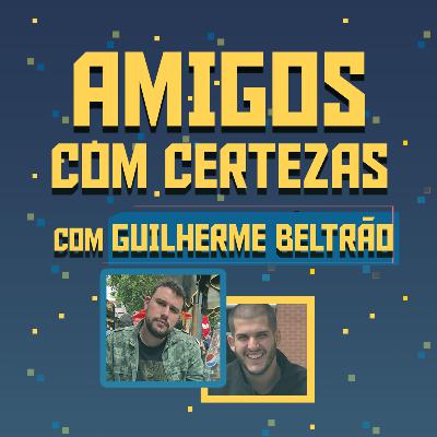“ESSE JOGO É MAIS VICIANTE QUE DROGA” com GUILHERME BELTRÃO | AMIGOS COM CERTEZAS #16