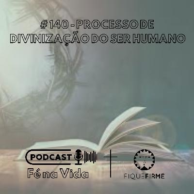 Podcast 140 - Processo de divinização do ser humano