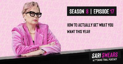 Sari Swears Podcast: How to Actually Get What You Want This Year