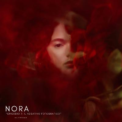 “Nora – Episodio 7: il negativo fotografico" “Nora – Episodio 7: il negativo fotografico"