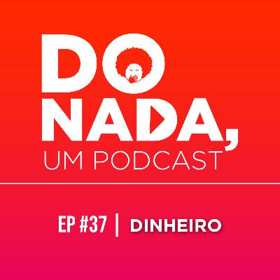 Episódio #37 - Um papo sobre grana