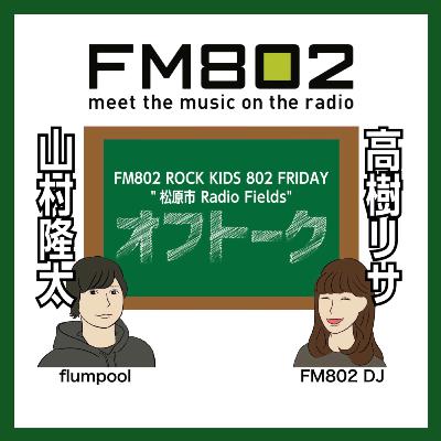 vol.250 <flumpool 山村隆太 × DJ 高樹リサ> ROCK KIDS 802 Lisa Lit Friday 松原市 Radio Fields オフトーク vol.250 <flumpool 山村隆太 × DJ 高樹リサ> ROCK KIDS 802 Lisa Lit Friday 松原市 Radio Fields オフトーク