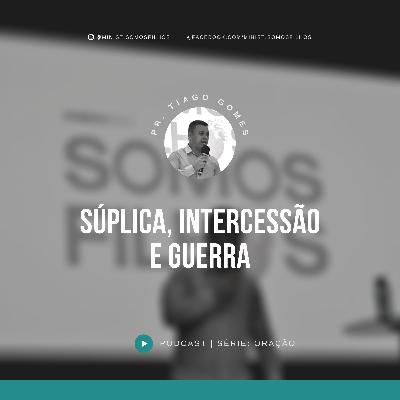Oração ep3 - Súplica, Intercessão e Guerra
