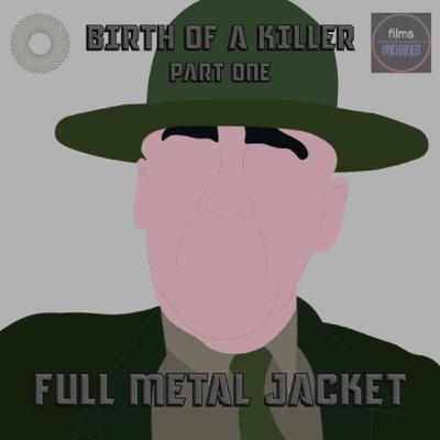 Episode 80: Full Metal Jacket Part 1: Birth of a Killer