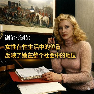 ep.25 谢尔·海特：女性在性生活中的位置反映了她在整个社会中的地位