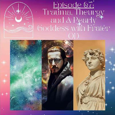 Trauma, Theurgy and A Pearly Goddess with Frater OD Trauma, Theurgy and A Pearly Goddess with Frater OD