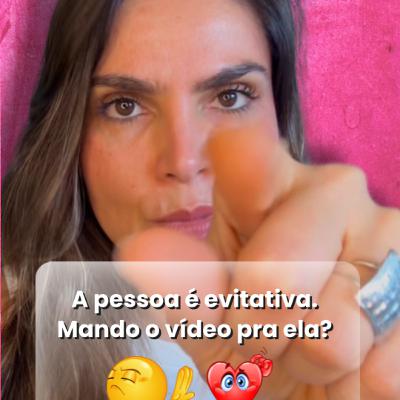 A pessoa é evitativa. Mando o vídeo pra ela?