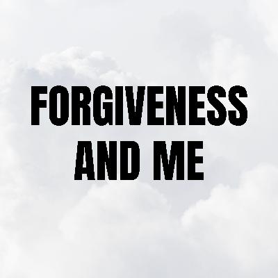 Forgiveness and Me Forgiveness and Me