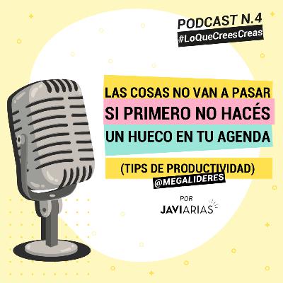 4 - Las cosas no van a pasar si primero no hacés un hueco en tu agenda 4 - Las cosas no van a pasar si primero no hacés un hueco en tu agenda
