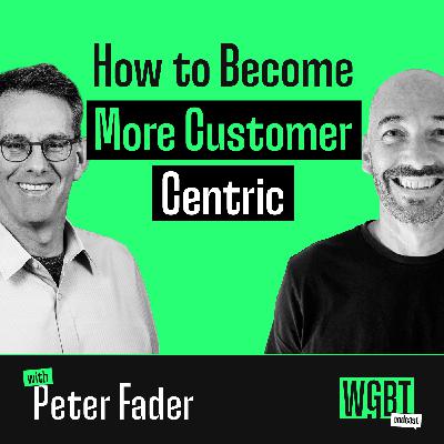 #20: How to Become More Customer-Centric (with Peter Fader, Co-Founder, Author and Keynote Speaker)