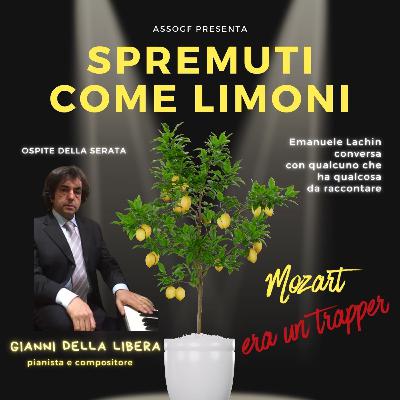 SPREMUTI COME LIMONI con GIANNI DELLA LIBERA