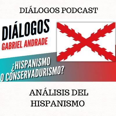 Diálogos Podcast 136 - ANÁLISIS DEL HISPANISMO - Gabriel Andrade