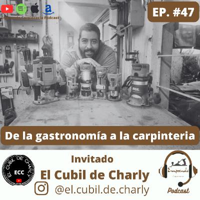 Episodio 47. De la gastronomía a la Carpinteria ft El Cubil de Charly.