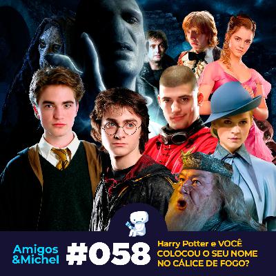 Amigos & Michel #058 - Harry Potter e VOCÊ COLOCOU O SEU NOME NO CÁLICE DE FOGO?