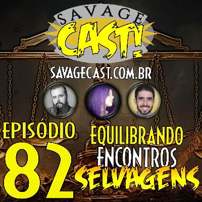 Savagecast RPG 82 - Equilibrando Encontros Selvagens!