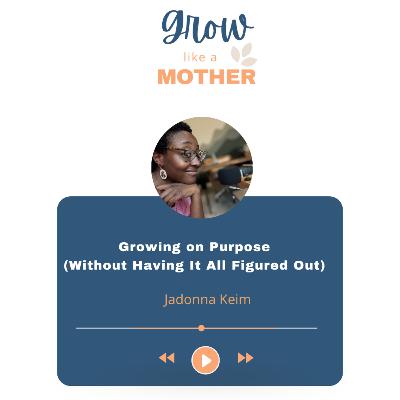 Growing on Purpose (Without Having It All Figured Out)