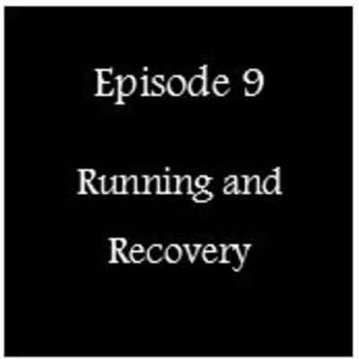 Episode 9 - Running and Recovery Episode 9 - Running and Recovery
