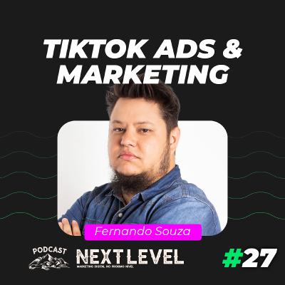 #27 TikTok Marketing & Ads com Fernando Souza | Podcast Next Level