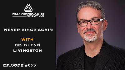 Never Binge Again | Dr. Glenn Livingston | Episode #655 Never Binge Again | Dr. Glenn Livingston | Episode #655