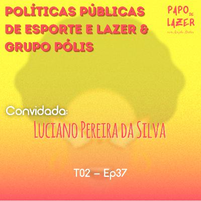 T02 Ep37 - Políticas públicas de esporte e lazer & Grupo Polis-UFMG com Luciano Pereira da Silva | Papo de Lazer com Angela Brêtas