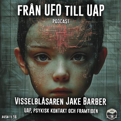 Visselblåsaren Jake Barber – UAP, Psykisk Kontakt och Framtiden - Avsnitt 56