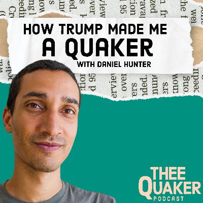 How Trump Made Me a Quaker: Faithful Resistance with Daniel Hunter