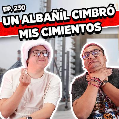 Episodio #230 / UN ALBAÑIL CIMBRÓ MIS CIMIENTOS