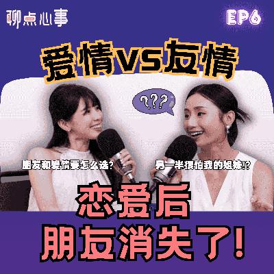 爱情 vs 友情|恋爱就消失的朋友还能回来吗?男生都很怕女友的闺蜜?! 好朋友不喜欢你的另一半怎么办!(ft. Akiyo、Vivian) EP6【聊点心事】 爱情 vs 友情|恋爱就消失的朋友还能回来吗?男生都很怕女友的闺蜜?! 好朋友不喜欢你的另一半怎么办!(ft. Akiyo、Vivian) EP6【聊点心事】