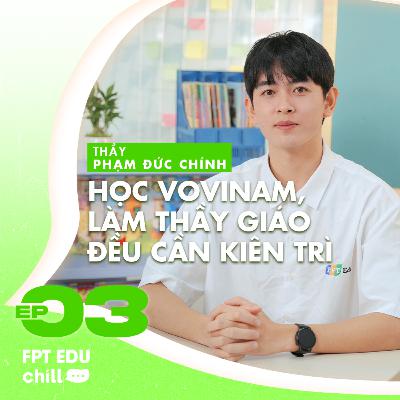 Phạm Đức Chính (Giảng viên Trường ĐH FPT): Học Vovinam hay làm thầy giáo đều cần sự kiên trì - FPT Edu Chill #E3S2