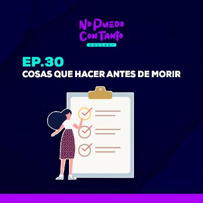 Ep. 30 - Cosas que hacer antes de morir