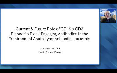 CD19 x CD3 BiTEs for Acute Lymphoblastic Leukemia — An Interview with Dr Bijal Shah (Companion Faculty Lecture)