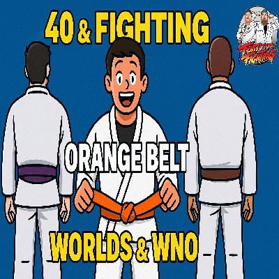 ️ Episode 95 – Orange Belt Promotion, BJJ Worlds Recap & WNO Hype! | 40 & Fighting