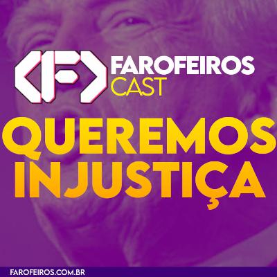 Queremos Injustiça – Farofeiros Cast #053 Queremos Injustiça – Farofeiros Cast #053