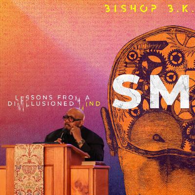 SMH: Lessons From A Disillusioned Mind - Bishop B.K. Watts