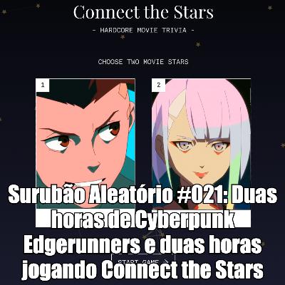 Surubão Aleatório #021: Duas horas de Cyberpunk Edgerunners e duas horas jogando Connect the Stars