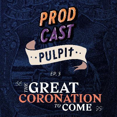 Pulpit Ep. 3 - "The Great Coronation to Come"