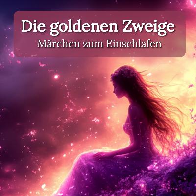 Zum Träumen: ‚Die goldenen Zweige‘– ruhiges Märchen zum Entspannen mit echter Stimme