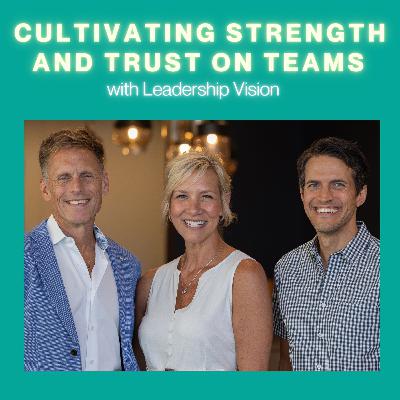 #26 Cultivating Strength and Trust on Teams with Leadership Vision
